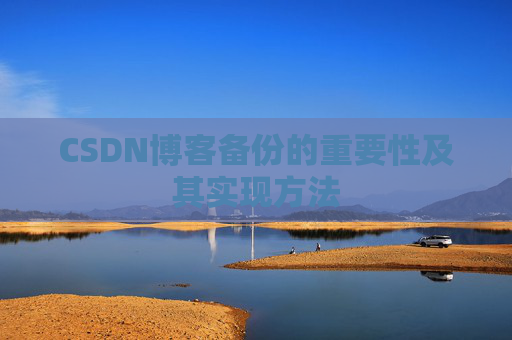 CSDN博客备份的重要性及其实现方法